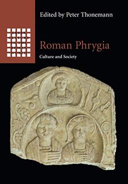 Roman Phrygia: Culture and Society (Greek Culture in the Roman World)