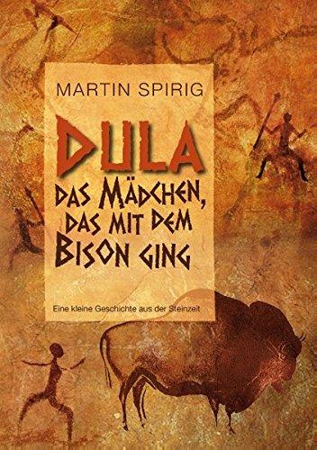 Dula, das Mädchen, das mit dem Bison ging: Eine kleine Geschichte aus der Steinzeit