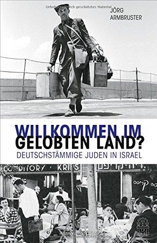 Willkommen im Gelobten Land?: Deutschstämmige Juden in Israel