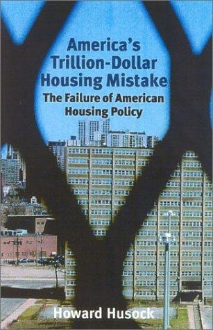 America's Trillion-Dollar Housing Mistake: The Failure of American Housing Policy