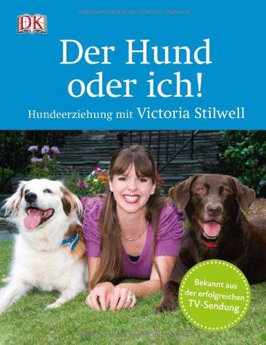 Der Hund oder ich!: Hundeerziehung mit Victoria Stilwell