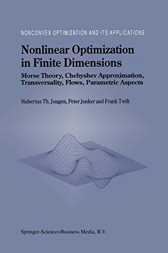 Nonlinear Optimization in Finite Dimensions: Morse Theory, Chebyshev Approximation, Transversality, Flows, Parametric Aspects (Nonconvex Optimization ... and Its Applications, 47, Band 47)