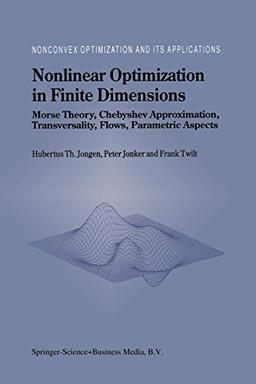 Nonlinear Optimization in Finite Dimensions: Morse Theory, Chebyshev Approximation, Transversality, Flows, Parametric Aspects (Nonconvex Optimization ... and Its Applications, 47, Band 47)