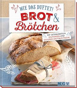 Wie das duftet! Brot & Brötchen: Mit Extrakapiteln glutenfrei und gesunde Brotaufstriche