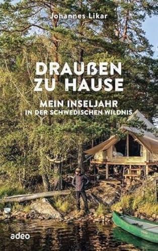 Draußen zu Hause: Mein Inseljahr in der schwedischen Wildnis