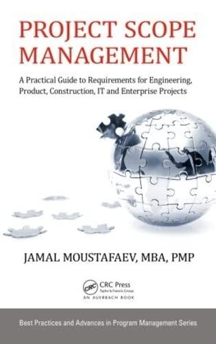 Project Scope Management: A Practical Guide to Requirements for Engineering, Product, Construction, IT and Enterprise Projects (Best Practices and Advances in Program Management)