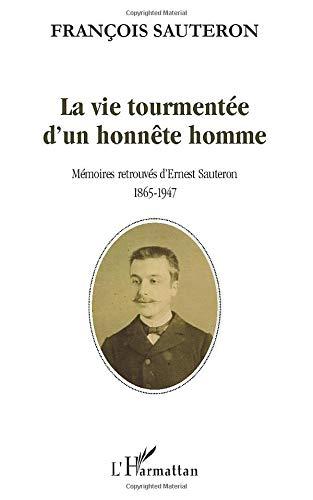 La vie tourmentée d'un honnête homme : mémoires retrouvées d'Ernest Sauteron, 1865-1947