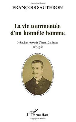 La vie tourmentée d'un honnête homme : mémoires retrouvées d'Ernest Sauteron, 1865-1947