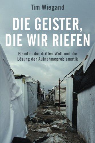 Die Geister, die wir riefen: Elend in der dritten Welt und die Lösung der Aufnahmeproblematik