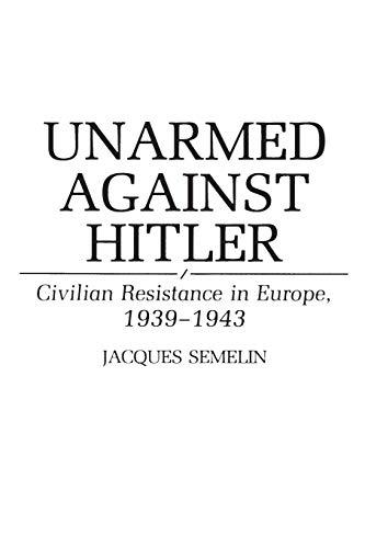 Unarmed Against Hitler: Civilian Resistance in Europe, 1939-1943