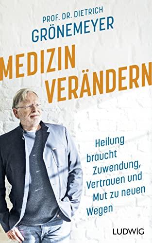 Medizin verändern: Heilung braucht Zuwendung, Vertrauen und Mut zu neuen Wegen