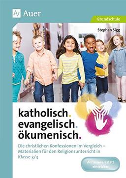 katholisch. evangelisch. ökumenisch.: Die christlichen Konfessionen im Vergleich - Materialien für den Religionsunterricht iKl.3/4 (3. und 4. Klasse)