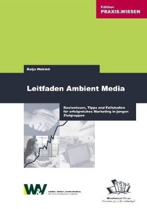 Leitfaden Ambient Media: Basiswissen, Tipps und Fallstudien für erfolgreiches Marketing in jungen Zielgruppen