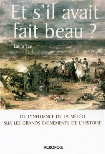 Et s'il avait fait beau ? : de l'influence de la météo sur les grands événements de l'histoire