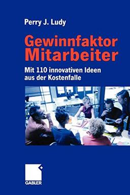 Gewinnfaktor Mitarbeiter: Mit 110 innovativen Ideen aus der Kostenfalle