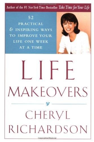 Life Makeovers: 52 Practical and Inspiring Ways to Improve Your Life One Week at a Time