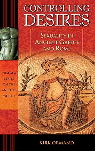 Controlling Desires: Sexuality in Ancient Greece and Rome (Praeger Series on the Ancient World)