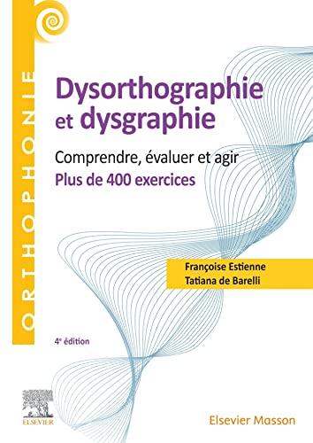 Dysorthographie et dysgraphie : comprendre, évaluer et agir : plus de 400 exercices