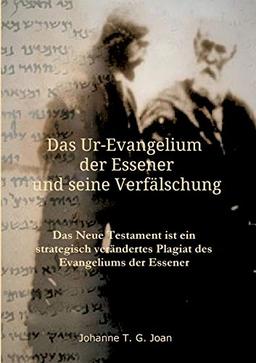 Das Ur-Evangelium der Essener und seine Verfälschung: Diese Studie beweist, dass das Neue Testament ein Plagiat des Evangeliums der Essener ist (Das Geheimnis des wahren Evangeliums)