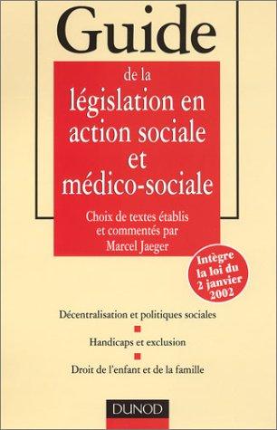 Guide de la législation en action sociale et médico-sociale : décentralisation et politiques sociales, handicaps et exclusion, droit de l'enfant et de la famille