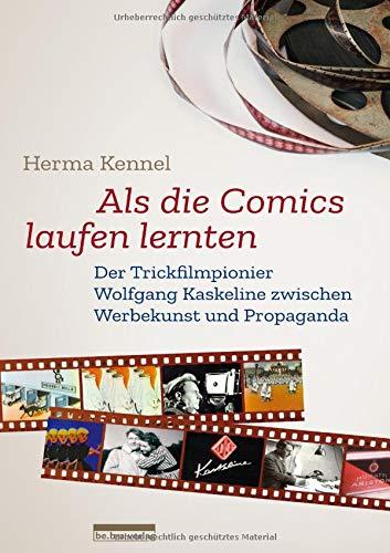 Als die Comics laufen lernten: Der Trickfilmpionier Wolfgang Kaskeline zwischen Werbekunst und Propaganda