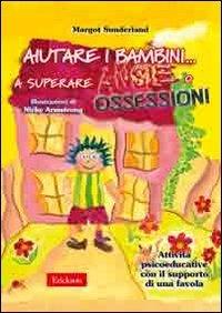 Aiutare i bambini... a superare ansie o ossessioni. Attività psicoeducative con il supporto di una favola (Materiali per l'educazione)