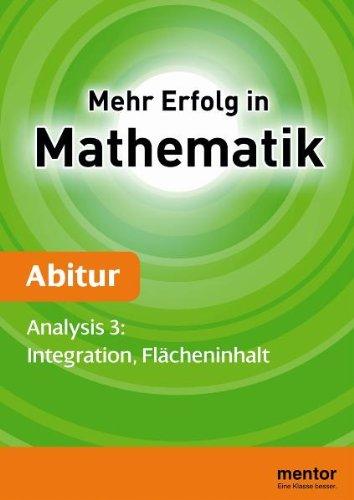 Mehr Erfolg in Mathematik  Abitur. Analysis 3: Integration, Flächeninhalt