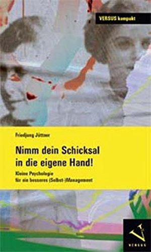 Nimm dein Schicksal in die eigene Hand!: Kleine Psychologie für ein besseres (Selbst-)Management (VERSUS kompakt)