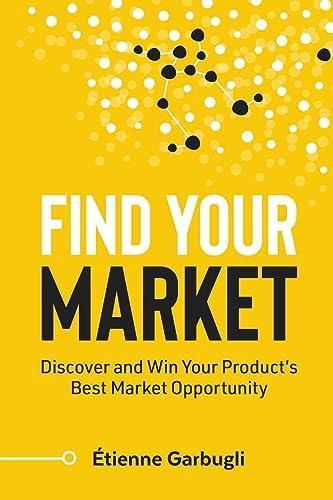 Find Your Market: Discover and Win Your Product's Best Market Opportunity