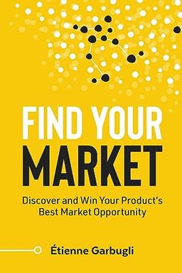 Find Your Market: Discover and Win Your Product's Best Market Opportunity