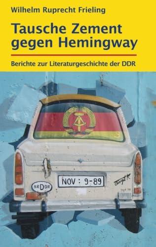 Tausche Zement gegen Hemingway: Berichte zur Literaturgeschichte der DDR (Bücher für Autoren)