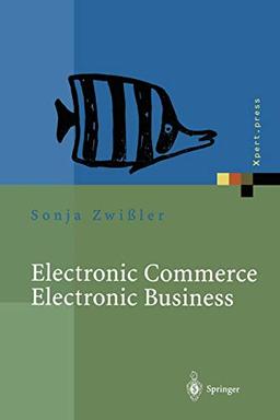 Electronic Commerce Electronic Business: Strategische und operative Einordnung, Techniken und Entscheidungshilfen (Xpert.press)