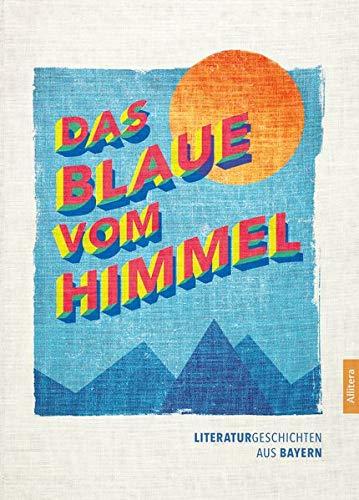 Das Blaue vom Himmel: Literaturgeschichten aus Bayern