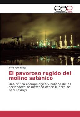 El pavoroso rugido del molino satánico: Una crítica antropológica y política de las sociedades de mercado desde la obra de Karl Polanyi