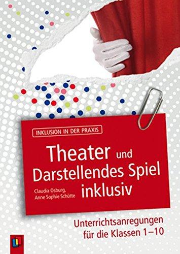 Theater und Darstellendes Spiel inklusiv: Unterrichtsanregungen für die Klassen 1-10 (Inklusion in der Praxis)