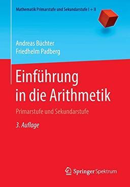 Einführung in die Arithmetik: Primarstufe und Sekundarstufe (Mathematik Primarstufe und Sekundarstufe I + II)