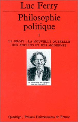 Philosophie politique. Vol. 1. Le droit, la nouvelle querelle des anciens et des modernes