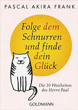 Folge dem Schnurren und finde dein Glück: Die 10 Weisheiten des Herrn Paul