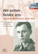 Wir sollten Helden sein. Jugend in Deutschland 1939-1945