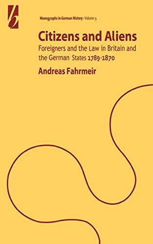 Citizens and Aliens: Foreigners and the Law in Britain and German States 1789-1870 (Monographs in German History, V. 5)