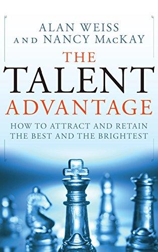 The Talent Advantage: How to Attract and Retain the Best and the Brightest: How Leaders and Managers Attract the Best and the Brightest