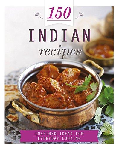 150 Indian Recipes: Inspired Ideas for Everyday Cooking (150 Recipes)