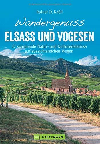 Bruckmann Wanderführer: Wandergenuss Elsass und Vogesen. 37 spannende Natur- und Kulturerlebnisse auf aussichtsreichen Wegen. Mit detaillierten Wegbeschreibungen und informativen Karten