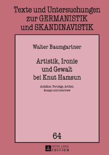 Artistik, Ironie und Gewalt bei Knut Hamsun: Aufsätze, Vorträge, Artikel, Essays und Interview (Texte und Untersuchungen zur Germanistik und Skandinavistik)