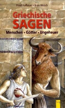 Griechische Sagen: Menschen - Götter - Ungeheuer