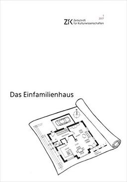 Das Einfamilienhaus: Zeitschrift für Kulturwissenschaften, Heft 1/2017 (ZfK - Zeitschrift für Kulturwissenschaften)