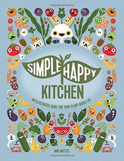 Simple Happy Kitchen: An Illustrated Guide For Your Plant-Based Life