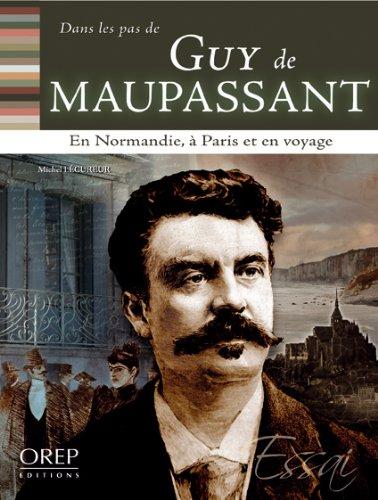 Maupassant : en Normandie, à Paris et en voyage