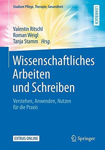 Wissenschaftliches Arbeiten und Schreiben: Verstehen, Anwenden, Nutzen für die Praxis (Studium Pflege, Therapie, Gesundheit)