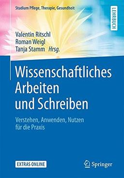 Wissenschaftliches Arbeiten und Schreiben: Verstehen, Anwenden, Nutzen für die Praxis (Studium Pflege, Therapie, Gesundheit)